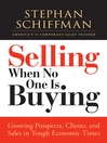 Selling When No One is Buying (eBook): Growing Prospects, Clients, and Sales in Tough Economic Times